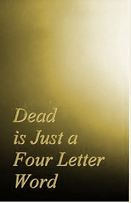 Dead is Just a Four Letter Word, a free E-book. Also available for Kindle.